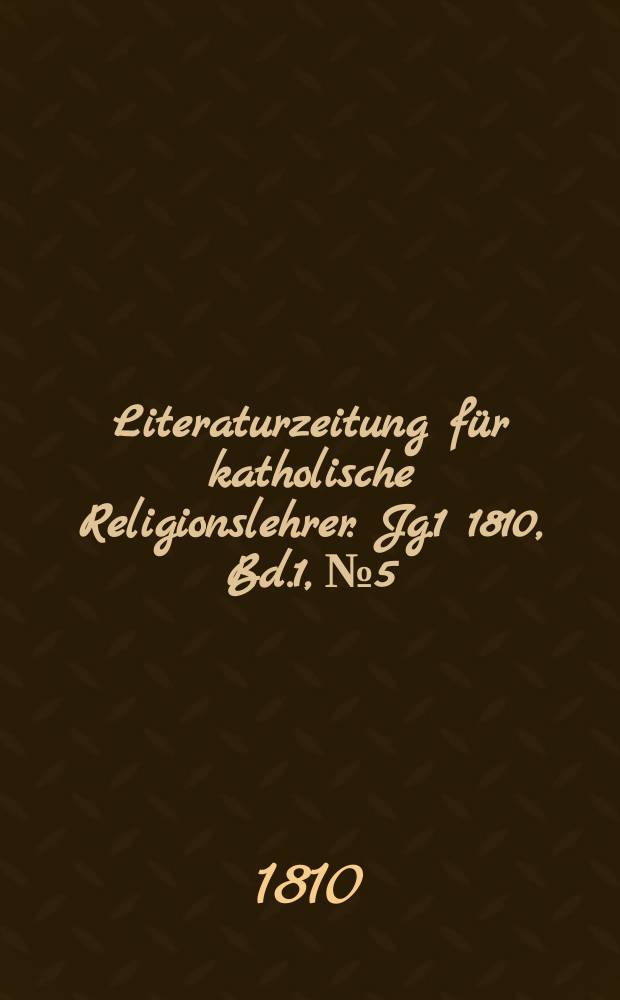 Literaturzeitung für katholische Religionslehrer. [Jg.1] 1810, Bd.1, № 5