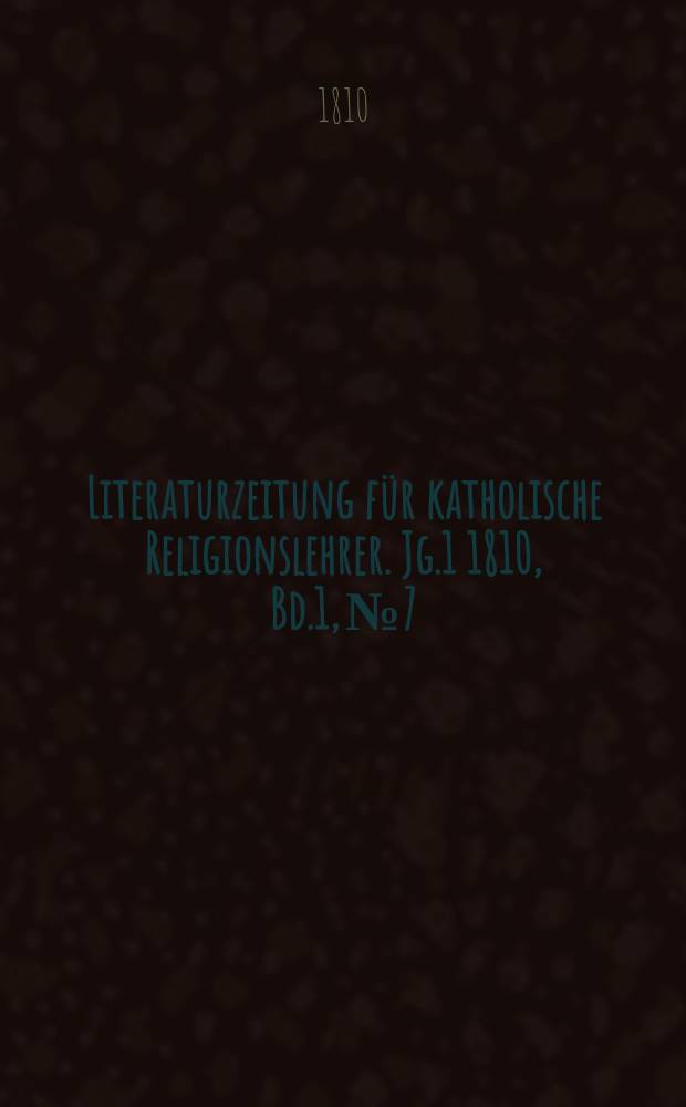 Literaturzeitung für katholische Religionslehrer. [Jg.1] 1810, Bd.1, № 7