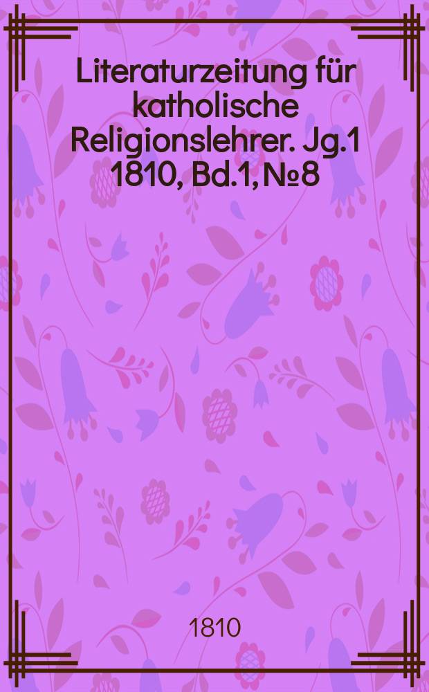Literaturzeitung für katholische Religionslehrer. [Jg.1] 1810, Bd.1, № 8