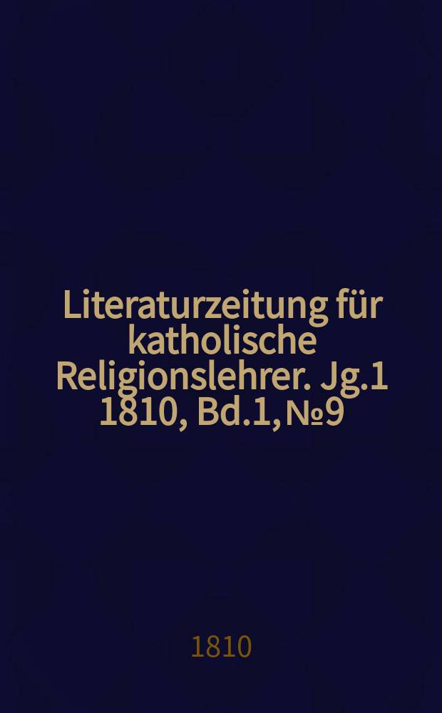 Literaturzeitung für katholische Religionslehrer. [Jg.1] 1810, Bd.1, № 9