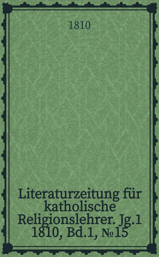 Literaturzeitung für katholische Religionslehrer. [Jg.1] 1810, Bd.1, № 15