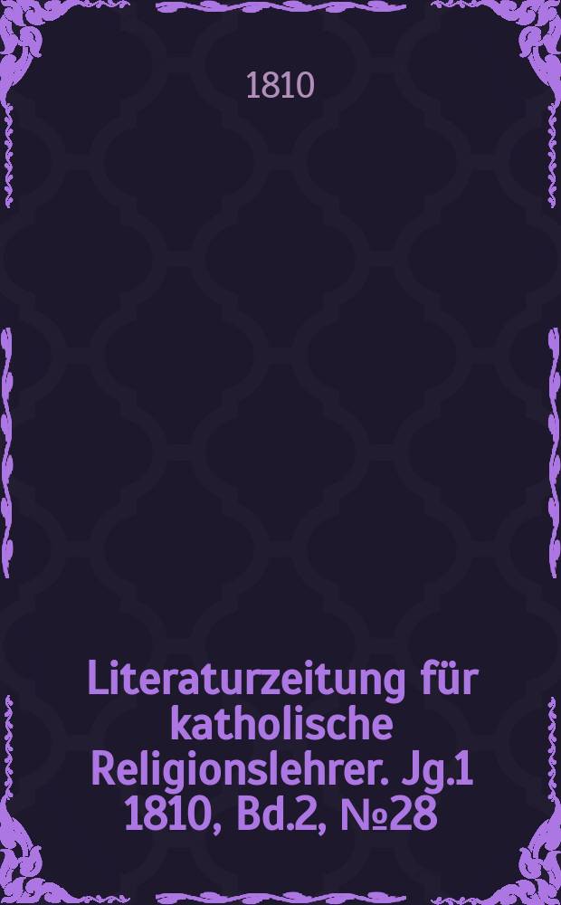 Literaturzeitung für katholische Religionslehrer. [Jg.1] 1810, Bd.2, № 28