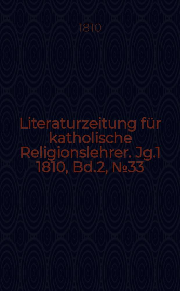 Literaturzeitung für katholische Religionslehrer. [Jg.1] 1810, Bd.2, № 33