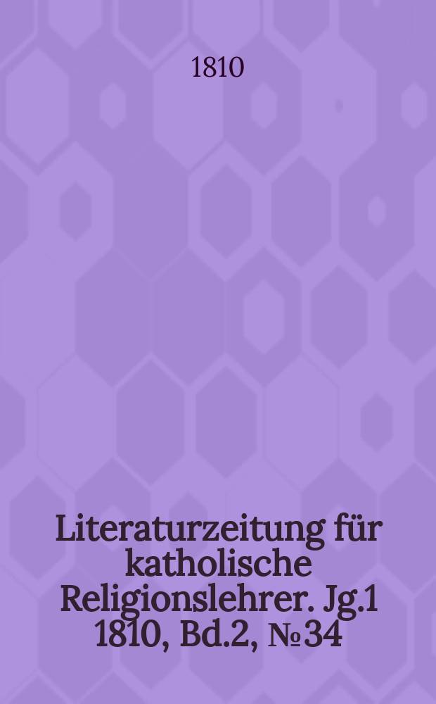 Literaturzeitung f&uuml;r katholische Religionslehrer. [Jg.1] 1810, Bd.2, № 34