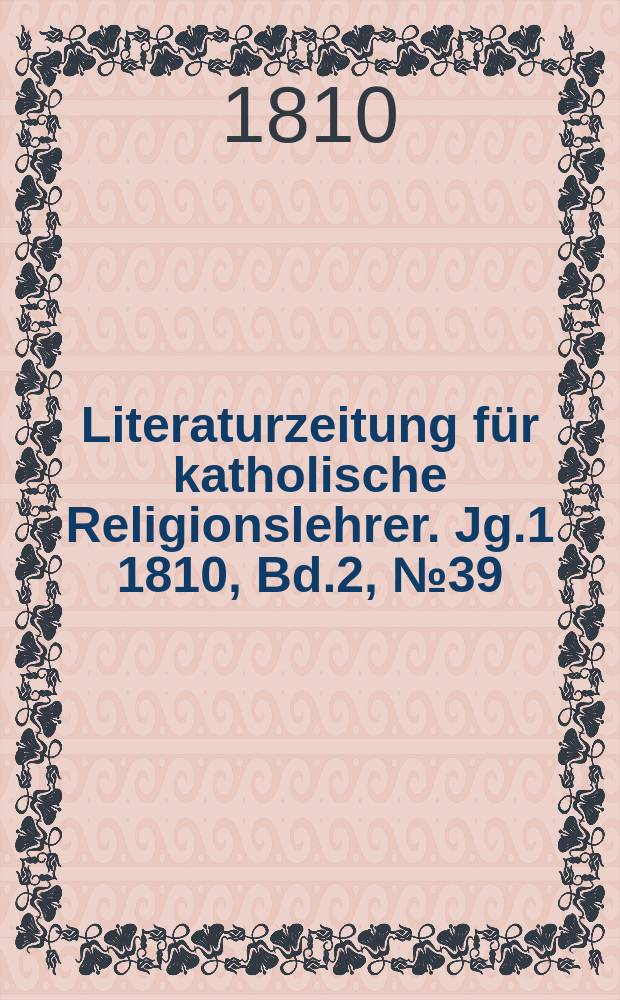 Literaturzeitung für katholische Religionslehrer. [Jg.1] 1810, Bd.2, № 39