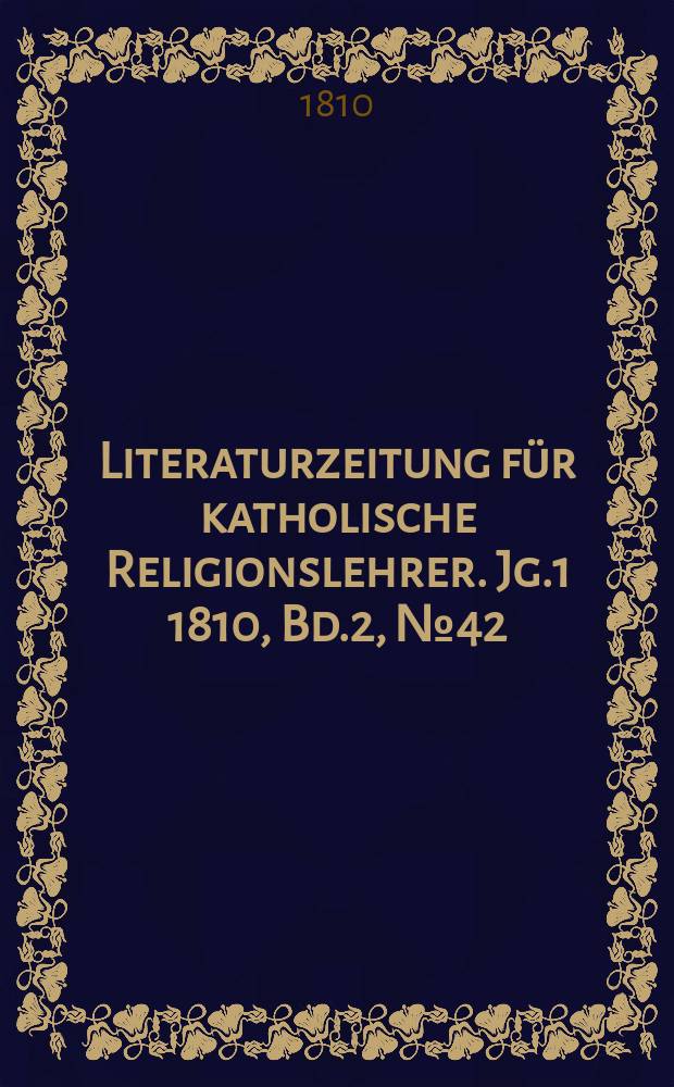 Literaturzeitung f&uuml;r katholische Religionslehrer. [Jg.1] 1810, Bd.2, № 42