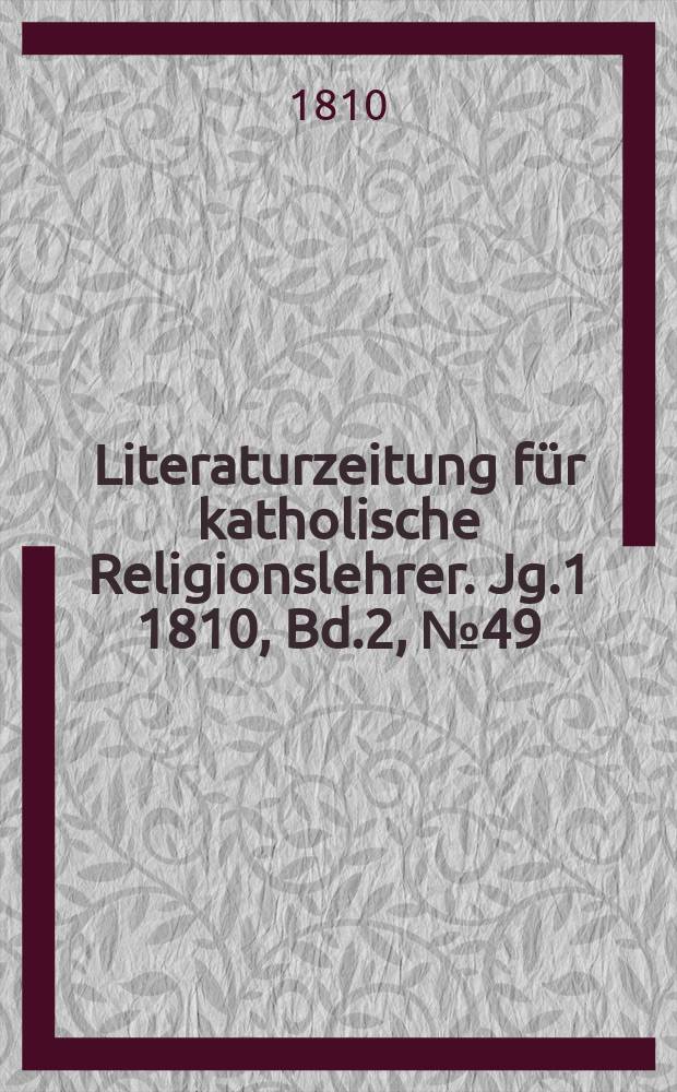 Literaturzeitung für katholische Religionslehrer. [Jg.1] 1810, Bd.2, № 49