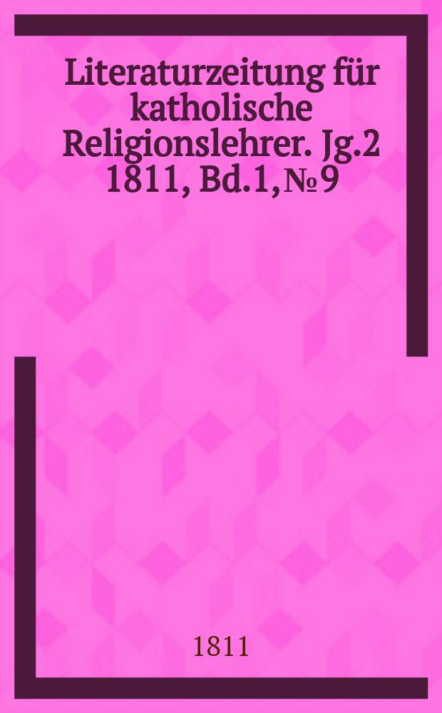 Literaturzeitung für katholische Religionslehrer. [Jg.2] 1811, [Bd.1], № 9