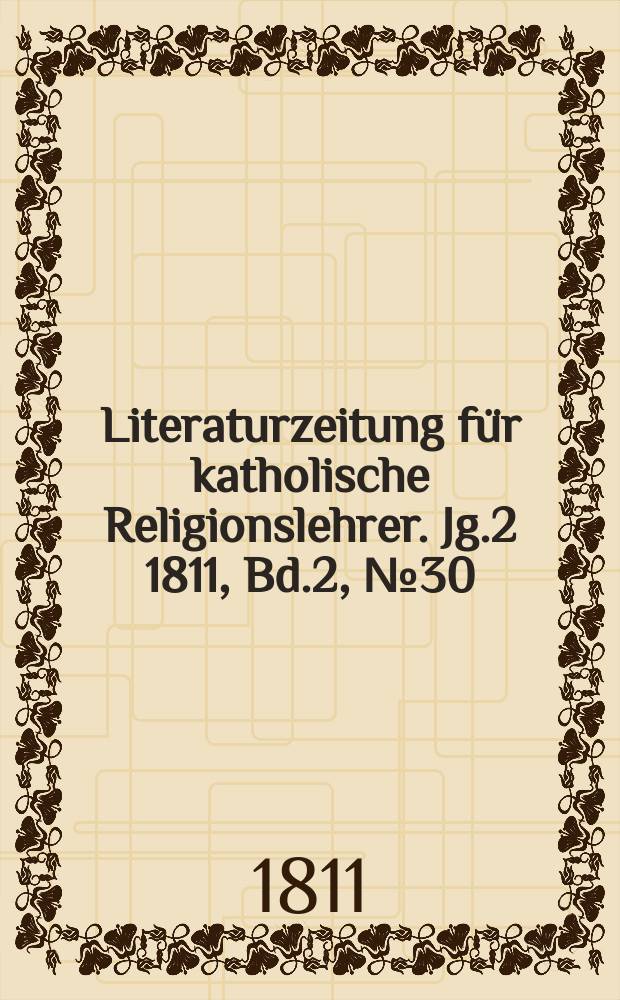 Literaturzeitung f&uuml;r katholische Religionslehrer. Jg.2 1811, Bd.2, № 30