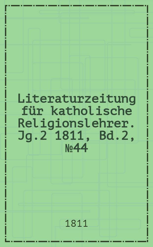 Literaturzeitung für katholische Religionslehrer. Jg.2 1811, Bd.2, № 44