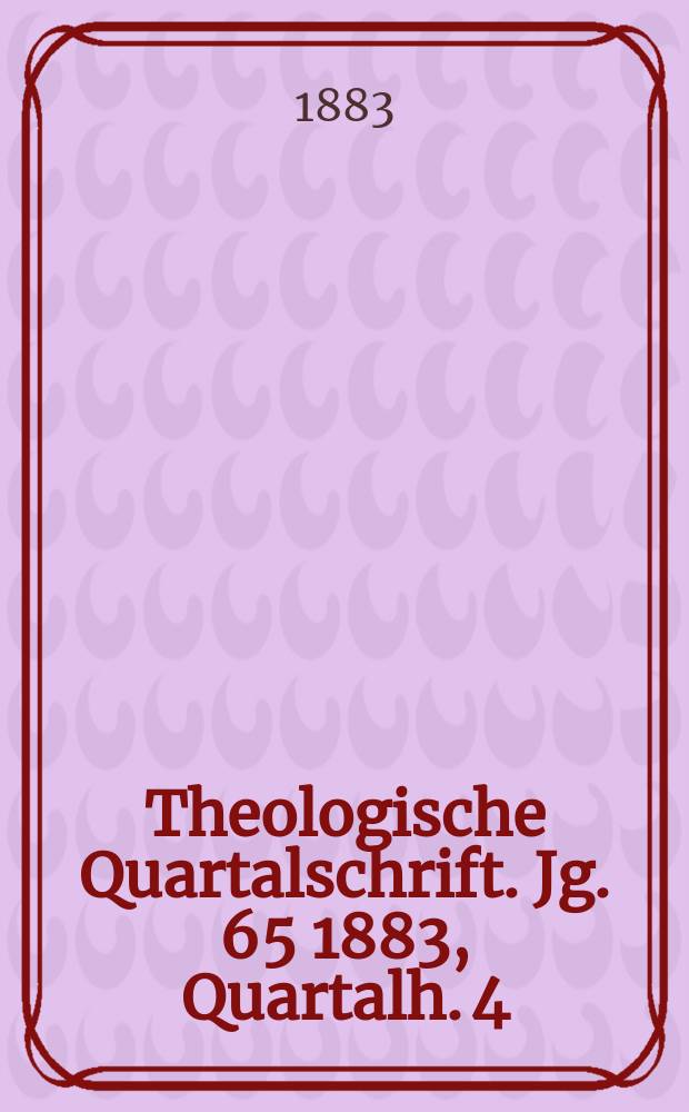 Theologische Quartalschrift. Jg. 65 1883, Quartalh. 4