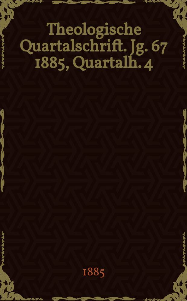 Theologische Quartalschrift. Jg. 67 1885, Quartalh. 4