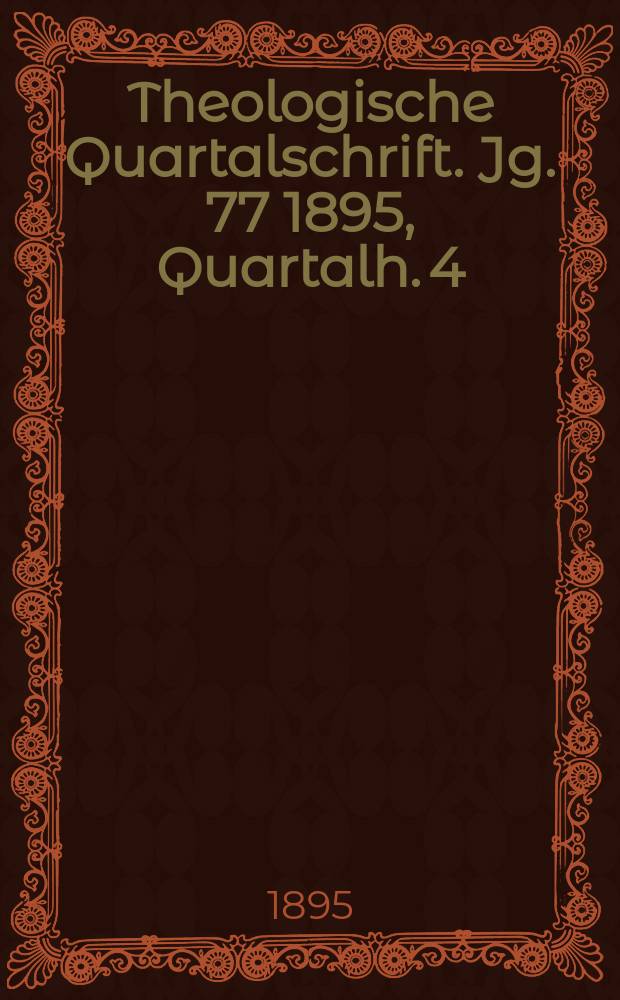 Theologische Quartalschrift. Jg. 77 1895, [Quartalh. 4]