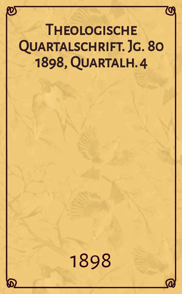 Theologische Quartalschrift. Jg. 80 1898, [Quartalh. 4]