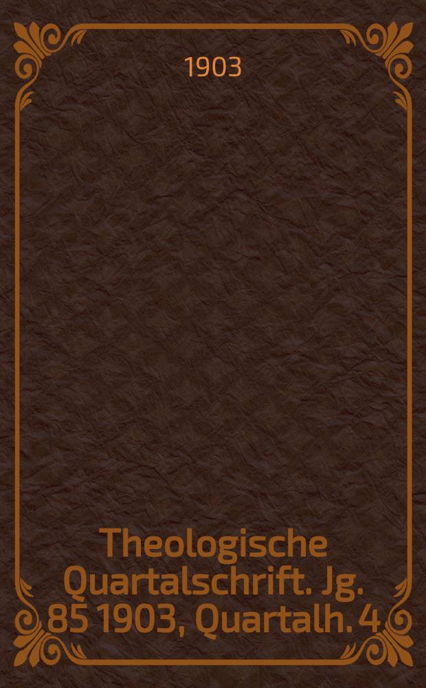 Theologische Quartalschrift. Jg. 85 1903, [Quartalh. 4]