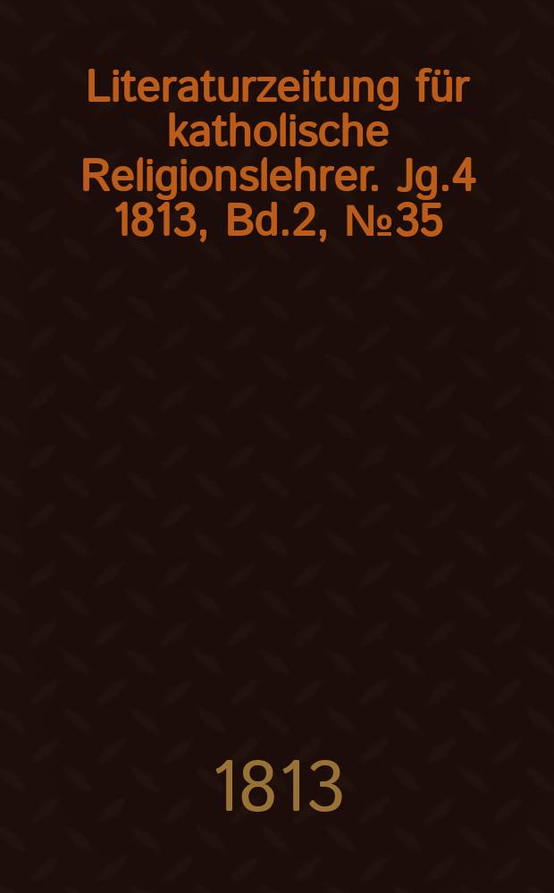 Literaturzeitung für katholische Religionslehrer. Jg.4 1813, Bd.2, № 35