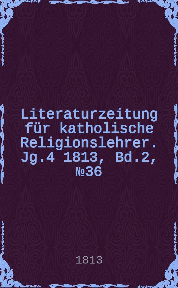 Literaturzeitung für katholische Religionslehrer. Jg.4 1813, Bd.2, № 36