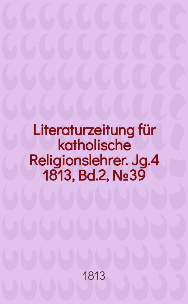 Literaturzeitung für katholische Religionslehrer. Jg.4 1813, Bd.2, № 39