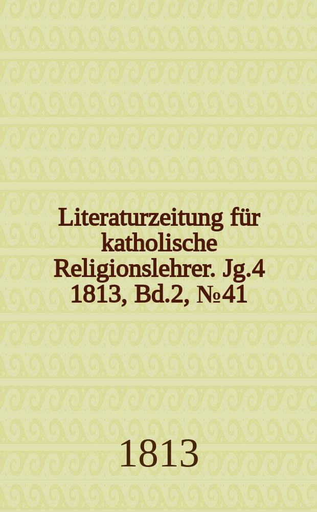 Literaturzeitung für katholische Religionslehrer. Jg.4 1813, Bd.2, № 41