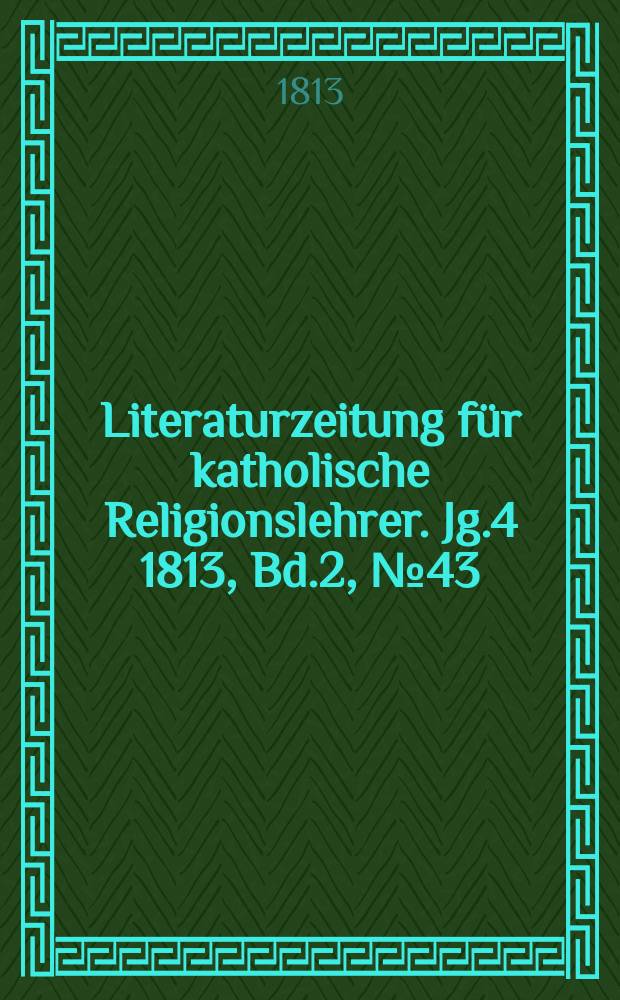 Literaturzeitung für katholische Religionslehrer. Jg.4 1813, Bd.2, № 43