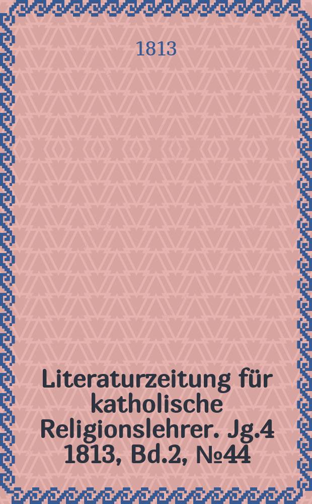 Literaturzeitung für katholische Religionslehrer. Jg.4 1813, Bd.2, № 44