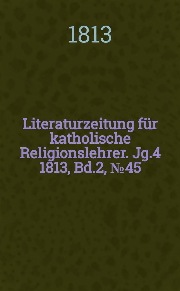 Literaturzeitung für katholische Religionslehrer. Jg.4 1813, Bd.2, № 45