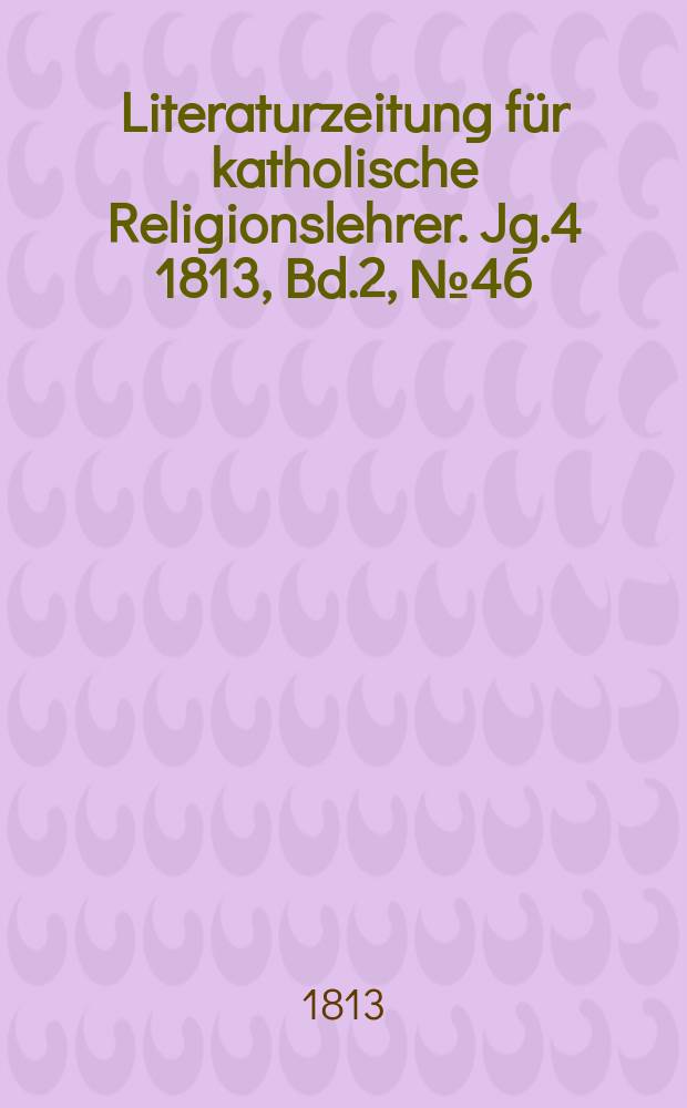 Literaturzeitung für katholische Religionslehrer. Jg.4 1813, Bd.2, № 46