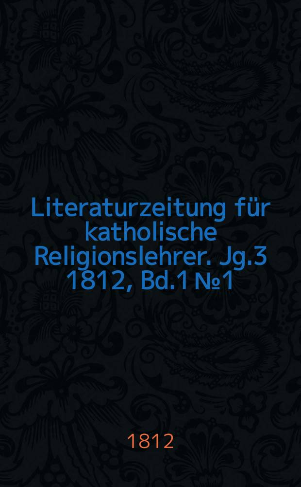 Literaturzeitung für katholische Religionslehrer. Jg.3 1812, Bd.1 № 1