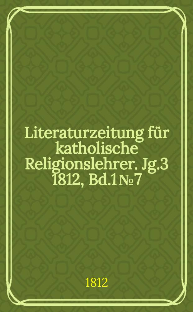 Literaturzeitung f&uuml;r katholische Religionslehrer. Jg.3 1812, Bd.1 № 7