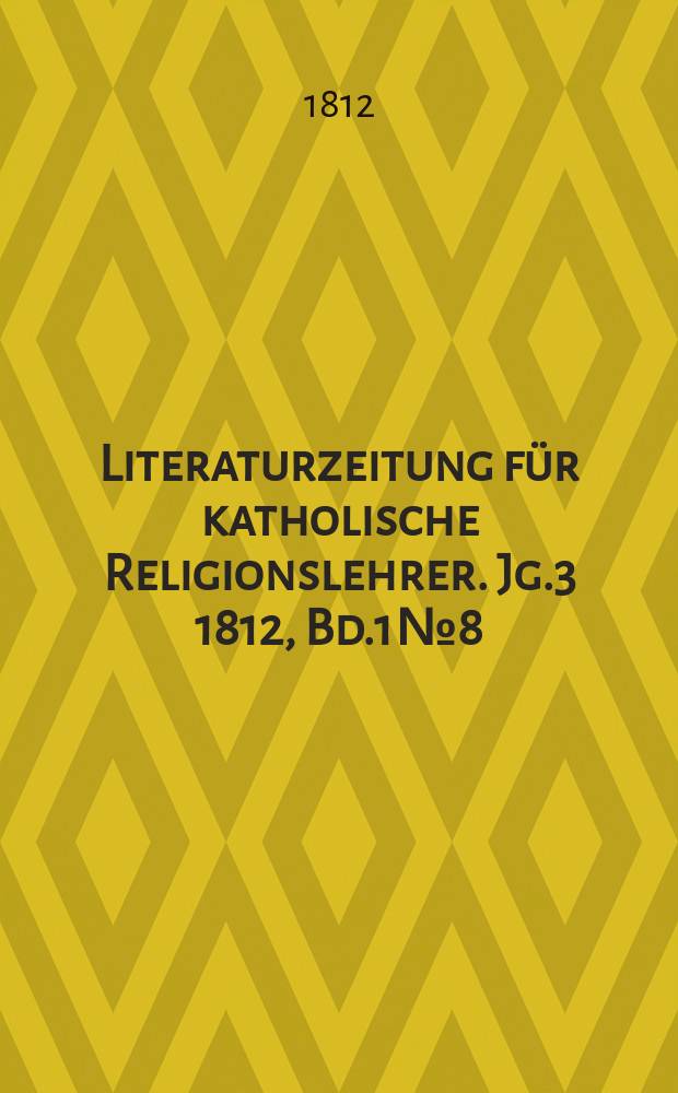 Literaturzeitung für katholische Religionslehrer. Jg.3 1812, Bd.1 № 8