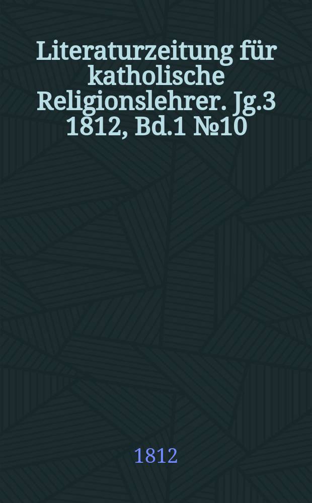 Literaturzeitung für katholische Religionslehrer. Jg.3 1812, Bd.1 № 10