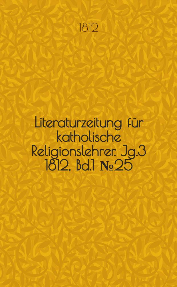 Literaturzeitung für katholische Religionslehrer. Jg.3 1812, Bd.1 № 25