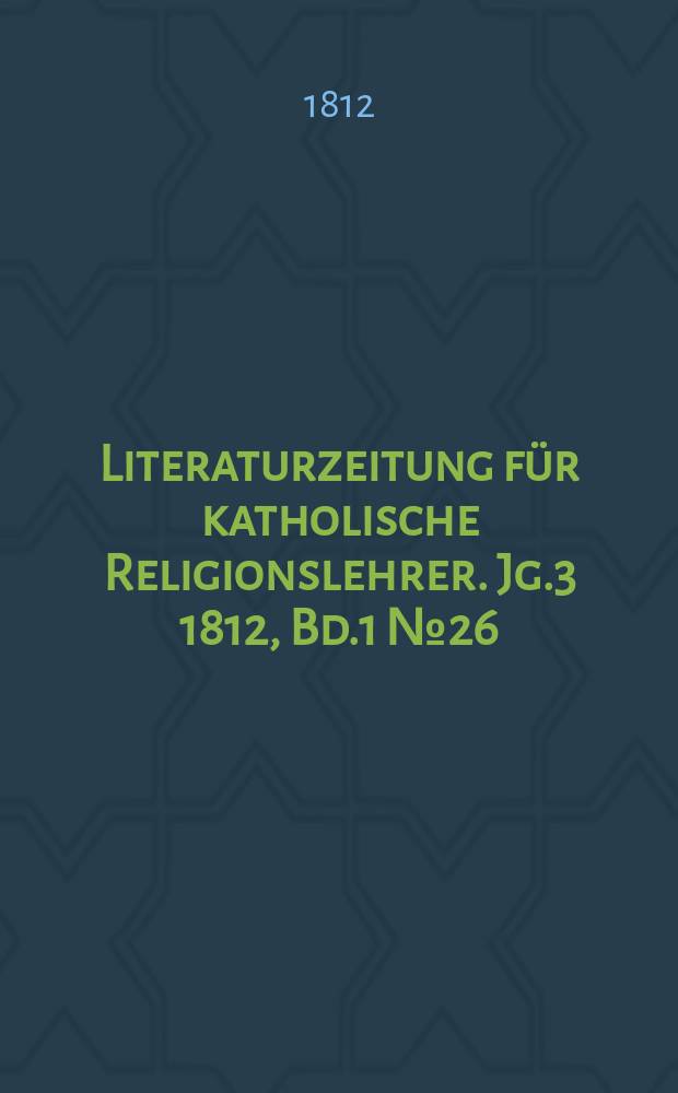 Literaturzeitung für katholische Religionslehrer. Jg.3 1812, Bd.1 № 26