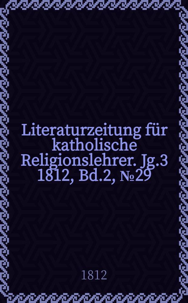 Literaturzeitung f&uuml;r katholische Religionslehrer. Jg.3 1812, Bd.2, № 29