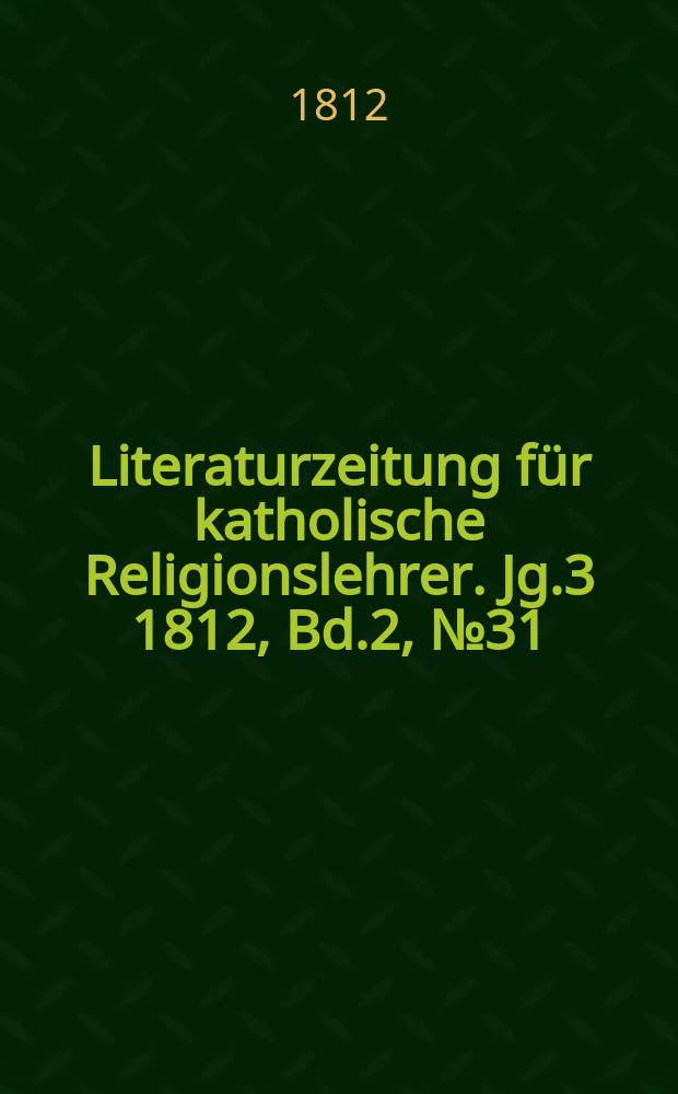 Literaturzeitung für katholische Religionslehrer. Jg.3 1812, Bd.2, № 31