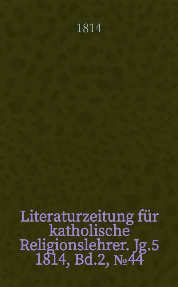 Literaturzeitung f&uuml;r katholische Religionslehrer. Jg.5 1814, Bd.2, № 44