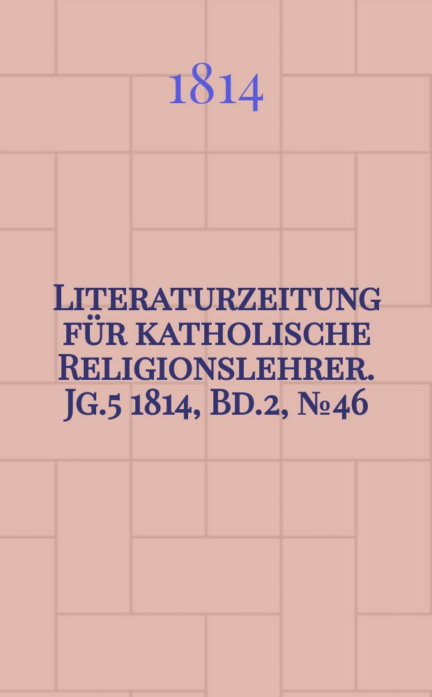 Literaturzeitung für katholische Religionslehrer. Jg.5 1814, Bd.2, № 46