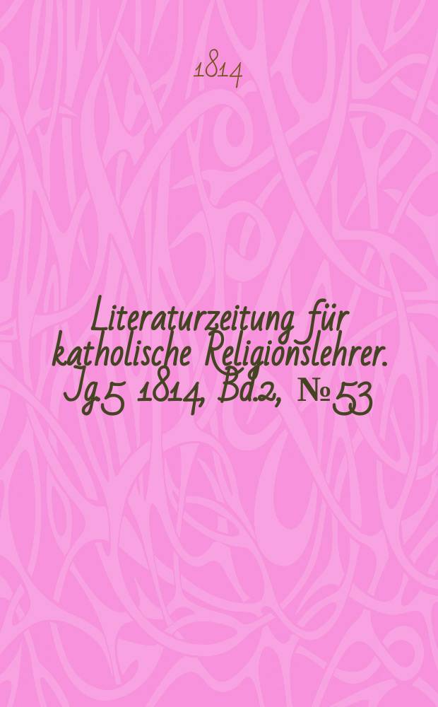 Literaturzeitung f&uuml;r katholische Religionslehrer. Jg.5 1814, Bd.2, № 53