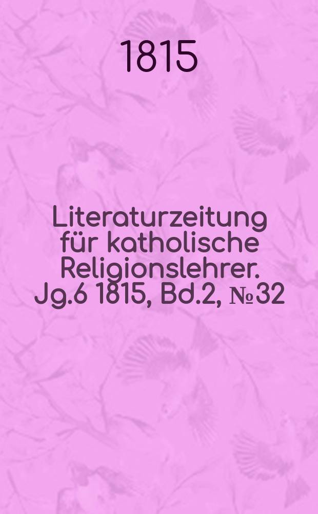 Literaturzeitung für katholische Religionslehrer. Jg.6 1815, Bd.2, № 32
