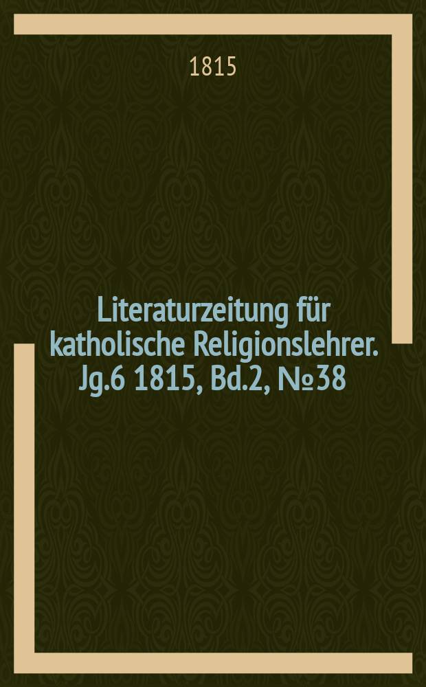 Literaturzeitung für katholische Religionslehrer. Jg.6 1815, Bd.2, № 38