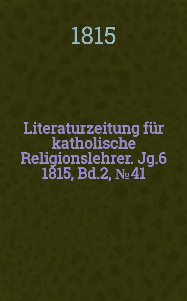 Literaturzeitung für katholische Religionslehrer. Jg.6 1815, Bd.2, № 41