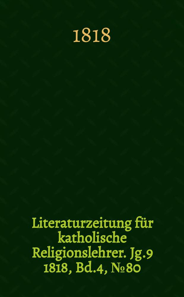 Literaturzeitung für katholische Religionslehrer. Jg.9 1818, Bd.4, № 80