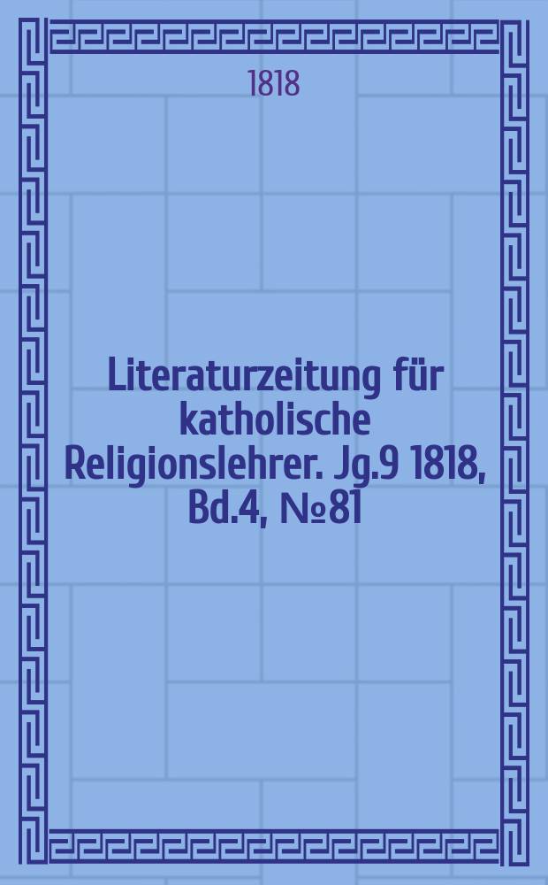 Literaturzeitung für katholische Religionslehrer. Jg.9 1818, Bd.4, № 81