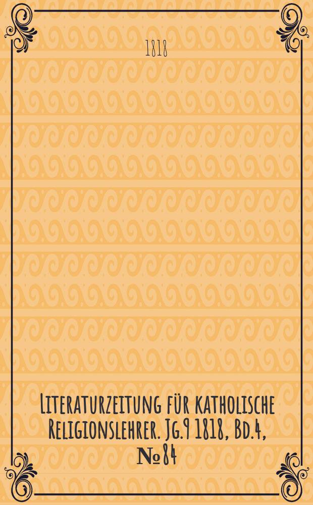 Literaturzeitung für katholische Religionslehrer. Jg.9 1818, Bd.4, № 84