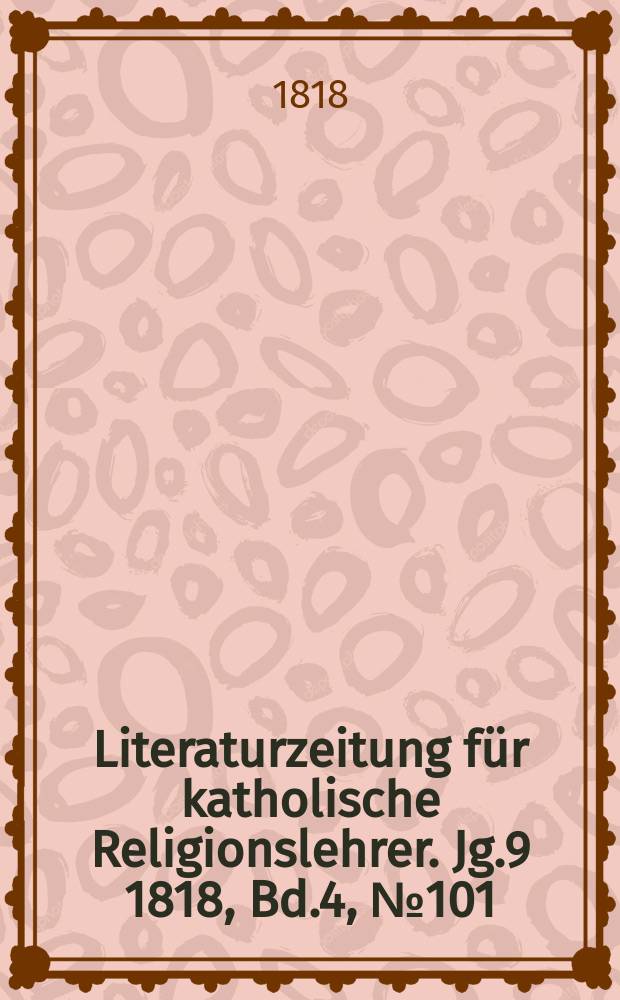 Literaturzeitung für katholische Religionslehrer. Jg.9 1818, Bd.4, № 101