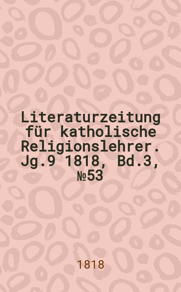 Literaturzeitung für katholische Religionslehrer. Jg.9 1818, Bd.3, № 53