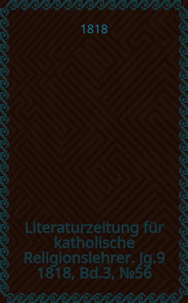 Literaturzeitung f&uuml;r katholische Religionslehrer. Jg.9 1818, Bd.3, № 56