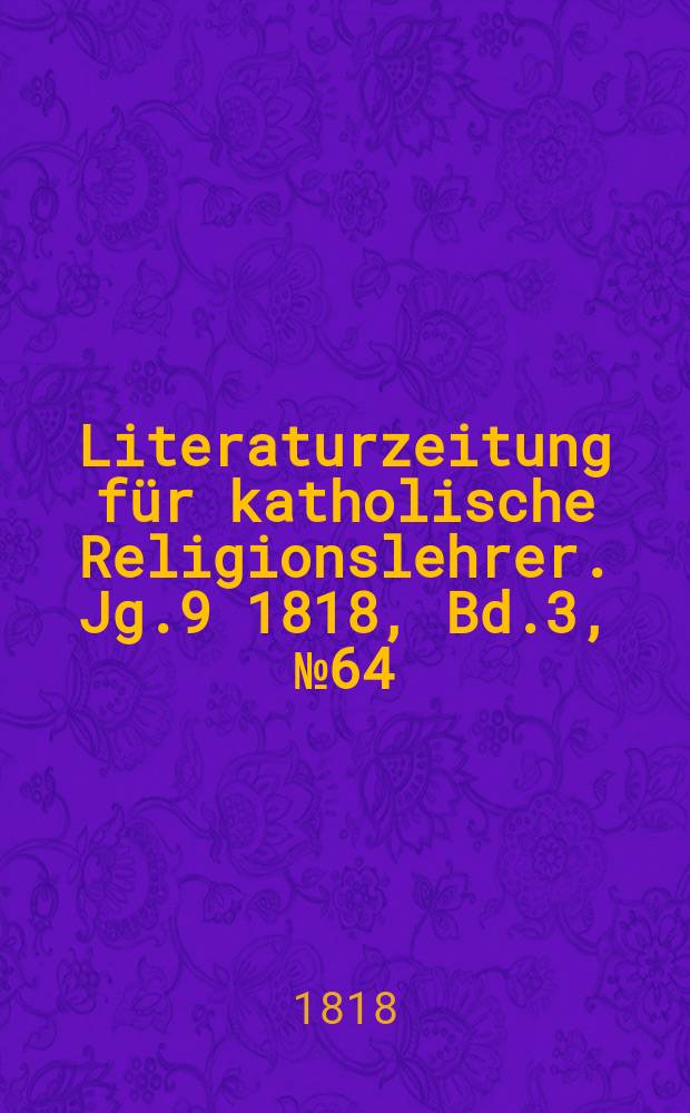 Literaturzeitung für katholische Religionslehrer. Jg.9 1818, Bd.3, № 64