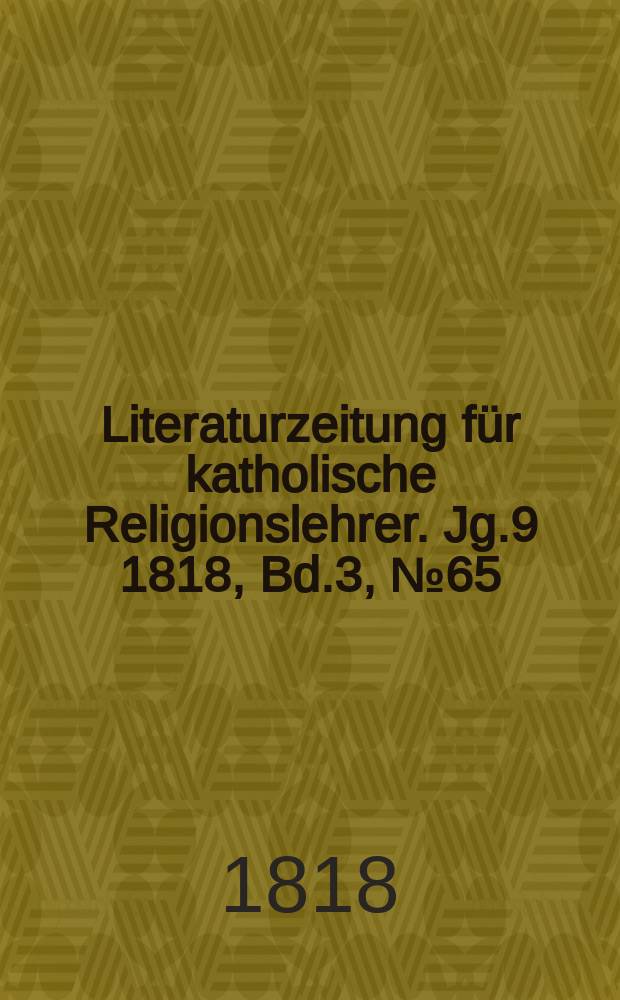 Literaturzeitung für katholische Religionslehrer. Jg.9 1818, Bd.3, № 65