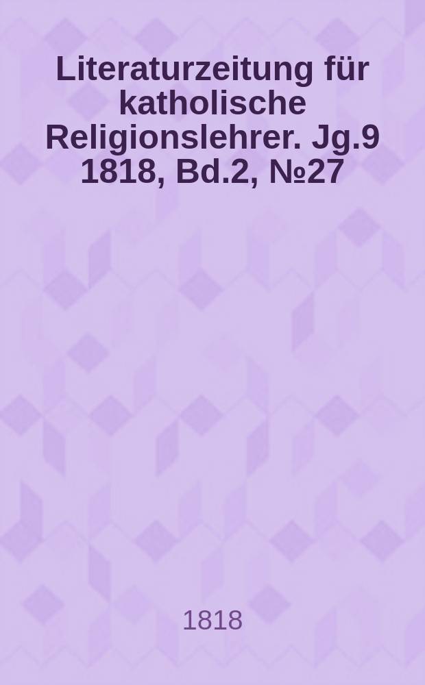 Literaturzeitung für katholische Religionslehrer. Jg.9 1818, Bd.2, № 27